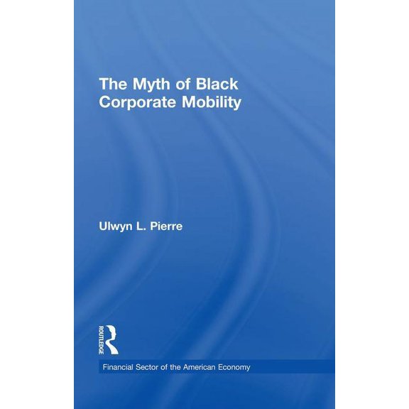 Financial Sector of the American Economy The Myth of Black Corporate Mobility, (Paperback)