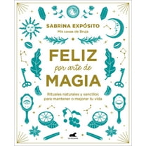 Feliz Por Arte de Magia: Rituales Naturales Y Sencillos Para Mejorar Tu Vida / Magically Happy: Simple, Natural Rituals , (Paperback)