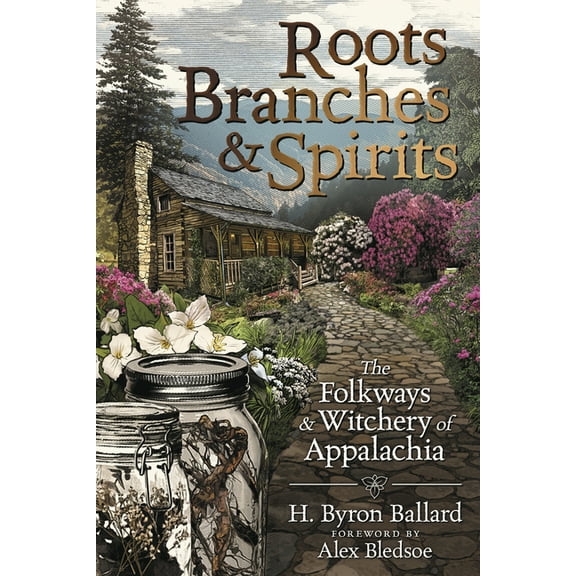 Roots, Branches & Spirits: The Folkways & Witchery of Appalachia, (Paperback)