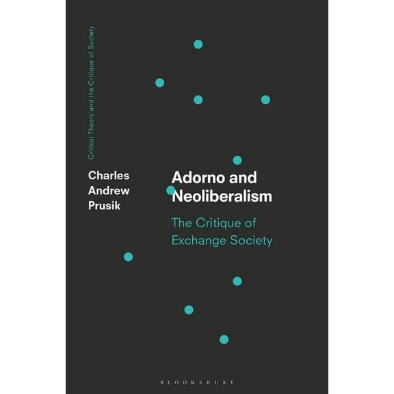 Critical Theory and the Critique of Soci Adorno and Neoliberalism: The Critique of Exchange Society, (Paperback)