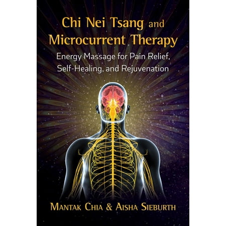 Chi Nei Tsang and Microcurrent Therapy : Energy Massage for Pain Relief, Self-Healing, and