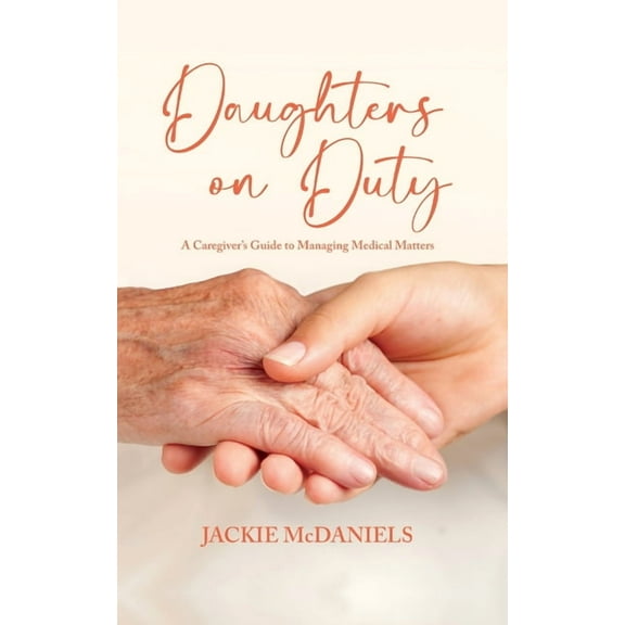 Daughters on Duty: A Caregiver's Guide to Managing Medical Matters, (Paperback)
