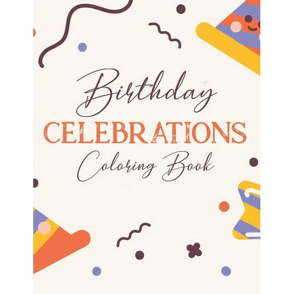 Birthday Celebrations Coloring Book: Cheerful Birthday Designs And Illustrations Of Cakes, Balloons, Party Hats, And More To Color (Paperback)