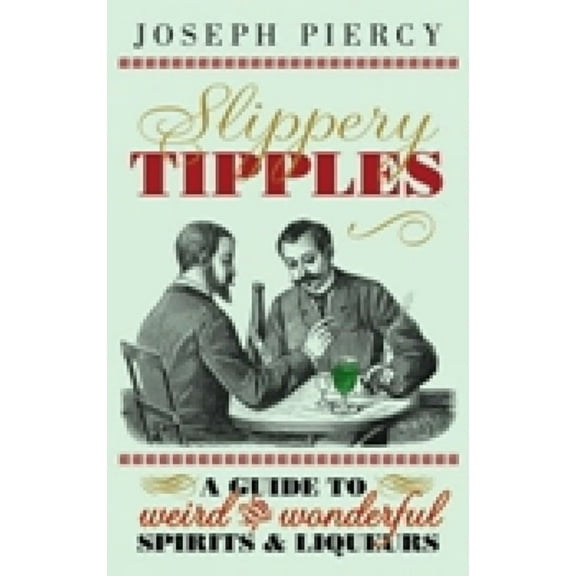 Slippery Tipples : A Guide to Weird and Wonderful Spirits & Liqueurs (Hardcover)