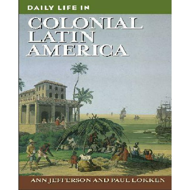 Daily Life in Colonial Latin America By Jefferson, Ann/ Lokken, Paul