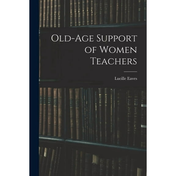 Old-Age Support of Women Teachers, (Paperback)