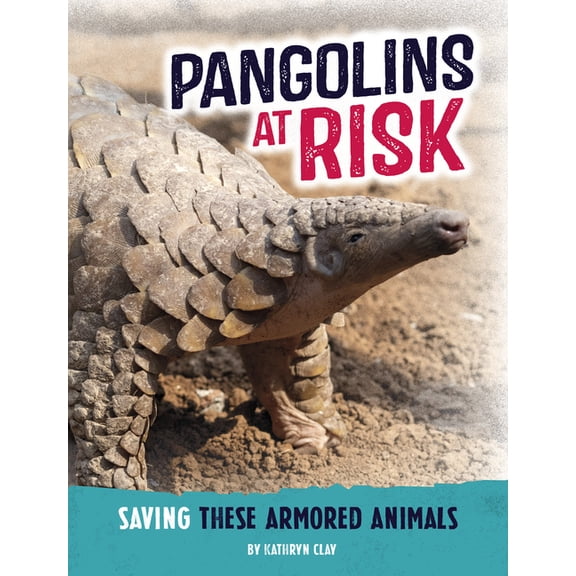 Animals at Risk Pangolins at Risk: Saving These Armored Animals, (Hardcover)