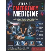 Atlas Of Emergency Medicine: A Comprehensive and Detailed Visual Guide to Critical Care, Resuscitation, Diagnostics, and, (Paperback)