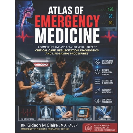 Atlas Of Emergency Medicine: A Comprehensive and Detailed Visual Guide to Critical Care, Resuscitation, Diagnostics, and, (Paperback)
