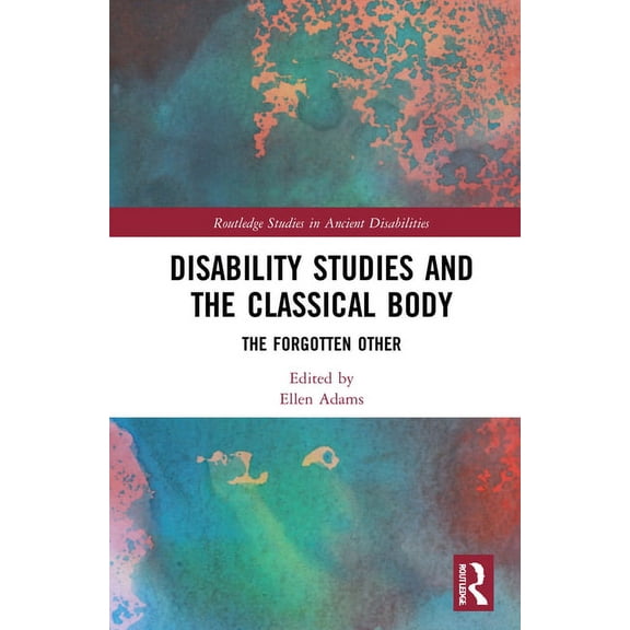 Routledge Studies in Ancient Disabilitie Disability Studies and the Classical Body: The Forgotten Other, (Hardcover)