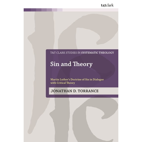 T&t Clark Studies in Systematic Theology Sin and Theory: Martin Luther's Doctrine of Sin in Dialogue with Critical Theory, (Hardcover)