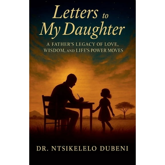 Letters To My Daughter: A Father's Legacy Of Love, Wisdom, and Life's Power Moves, (Paperback)
