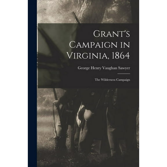 Grant's Campaign in Virginia, 1864: The Wilderness Campaign, (Paperback)