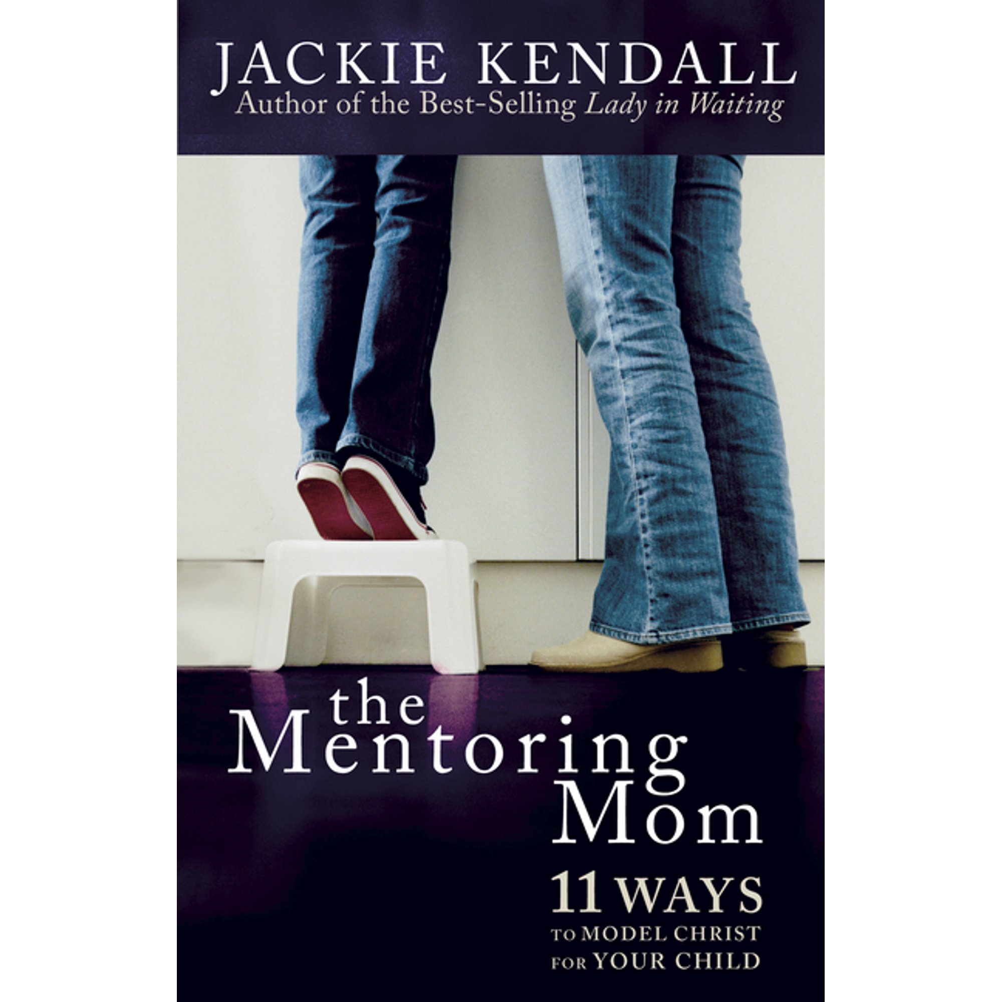 The Mentoring Mom: 11 Ways to Model Christ for Your Child