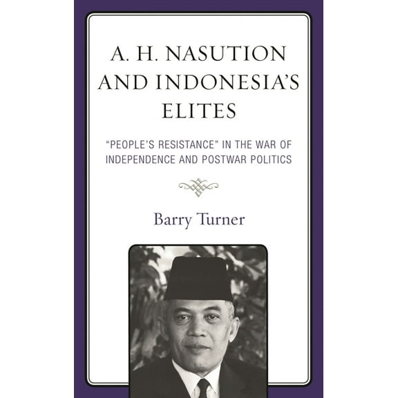 A. H. Nasution and Indonesia's Elites: "People's Resistance" in the War of Independence and Postwar Politics, (Hardcover)