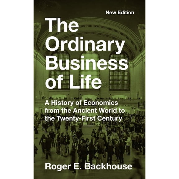 The Ordinary Business of Life: A History of Economics from the Ancient World to the Twenty-First Century - New Edition, (Paperback)