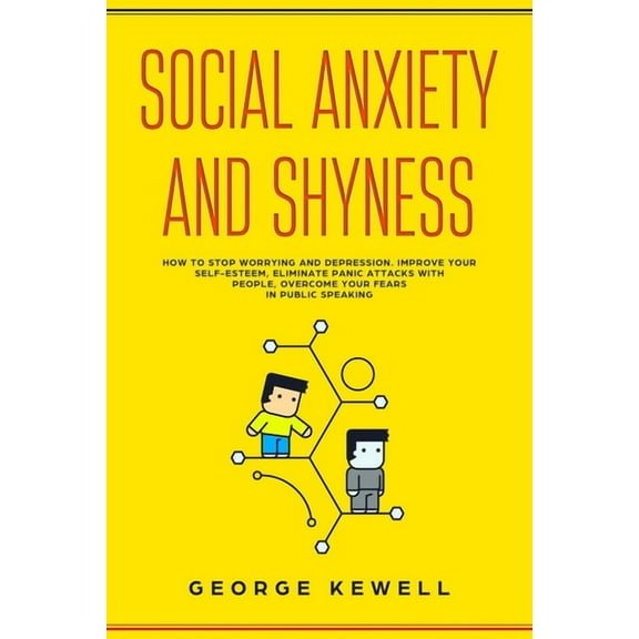 Social Anxiety and Shyness: How to stop worrying and depression. Improve your self-esteem, eliminate panic attacks with people, overcome your fears in public speaking (Paperback)