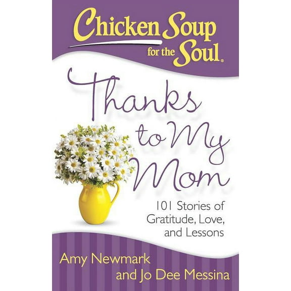 Chicken Soup for the Soul: Thanks to My Mom: 101 Stories of Gratitude, Love, and Lessons