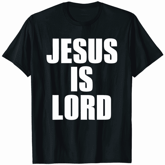 Jesus Is Lord Christian Faith Trust In God Christ T-Shirt