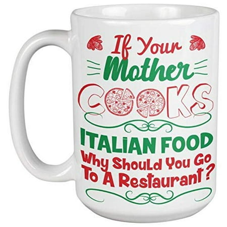 

If Your Mother Cooks Italian Food. Funny Sarcastic Coffee & Tea Gift Mug And Cute Gifts For Italian Man Woman Food Lover Cook Chefs Daughters & Sons On All Occasion (15oz)