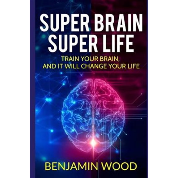 Super Brain. Super Life. Train your Brain, and it will Change Your Life: Simple and Productive Exercises for the Brain and Memory (Paperback)