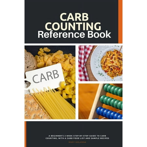 Carb Counting Reference Book: A Beginner's 2-Week Step-by-Step Guide to Carb Counting, With a Carb Food List and Sample , (Paperback)