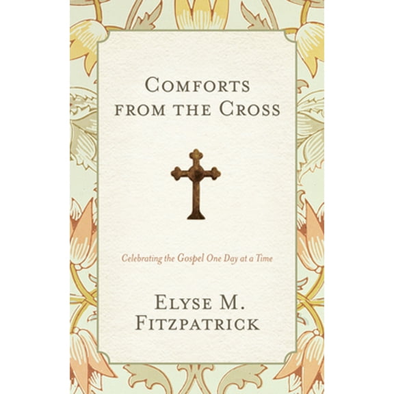 Pre-Owned Comforts from the Cross: Celebrating the Gospel One Day at a Time (Redesign) (Paperback) 1433528215 9781433528217