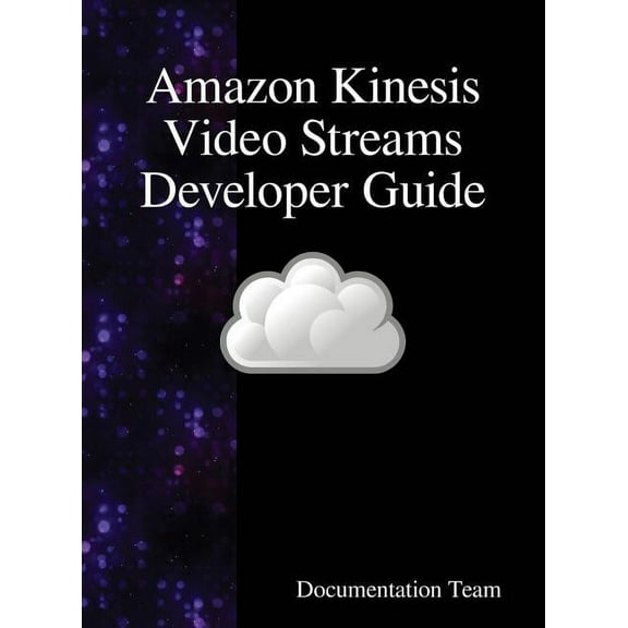 Amazon Kinesis Video Streams Developer Guide, (Hardcover)