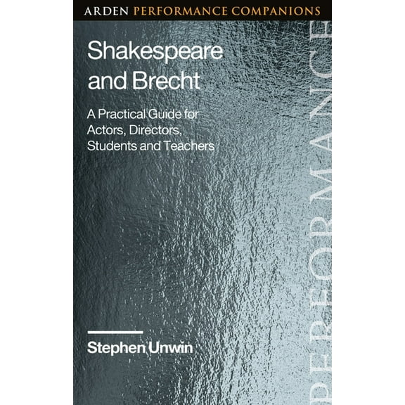 Arden Performance Companions Shakespeare and Brecht: A Practical Guide for Actors, Directors, Students and Teachers, (Hardcover)