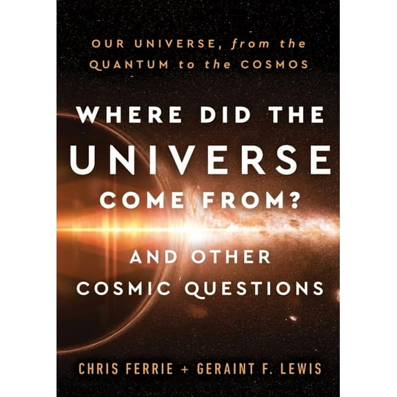 Where Did the Universe Come From? and Other Cosmic Questions: Our Universe, from the Quantum to the Cosmos, (Hardcover)