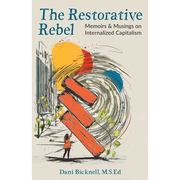The Restorative Rebel: Memoirs and Musings on Internalized Capitalism, (Paperback)