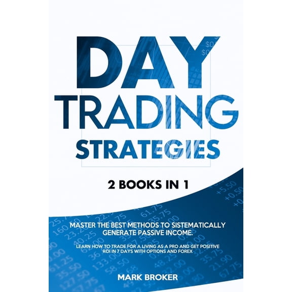 Day Trading Strategies: 2 books in 1: Master the best methods to sistematically generate passive income. Learn how to tr, (Paperback)