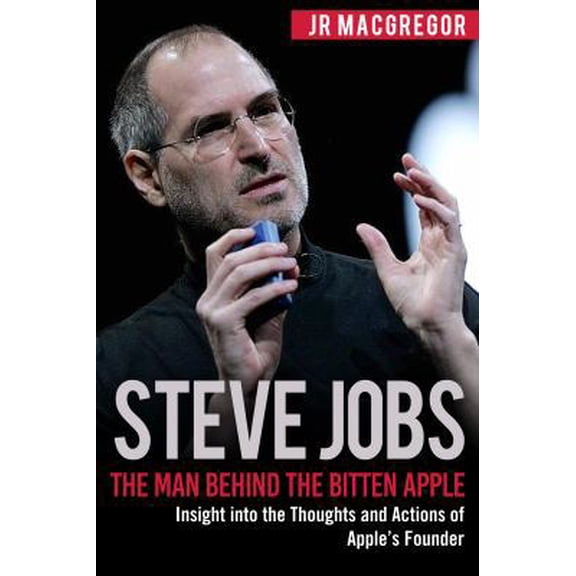 Pre-Owned Steve Jobs: The Man Behind the Bitten Apple: Insight into the Thoughts and Actions of Apple's Founder (Paperback) 1948489848 9781948489843