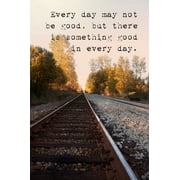 Every Day May Not Be Good, But There Is Something Good In Every Day, motivational poster