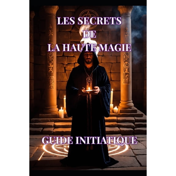Mystères & Pratiques de la Haute Magie Les Secrets de la Haute Magie: Guide Initiatique, Book 1, (Paperback)