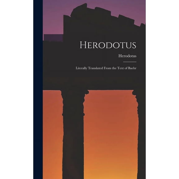 Herodotus: Literally Translated From the Text of Baehr (Hardcover)
