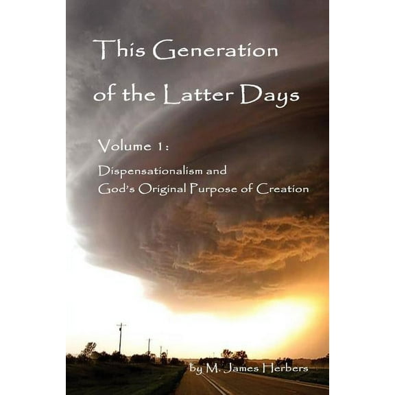 This Generation of the Latter Days, Volume I Dispensationalism and God's Original Purpose of Creation, (Paperback)
