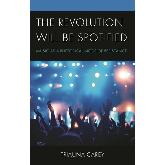 Revolution Will Be Spotified: Music as a Rhetorical Mode of Resistance, (Hardcover)