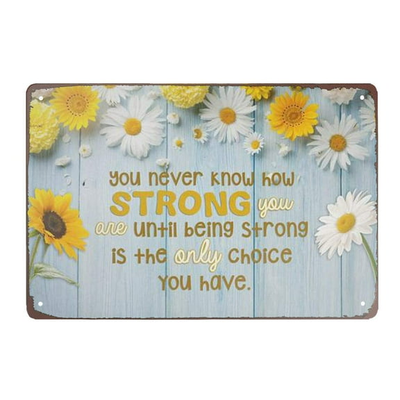 You Never Know How Strong You are Until Being Strong is The Only Choice You Have Metal Signs Home Decor Vintage Aluminium Signs Kitchen Decor Farmhouse Bathroom Art Wall Plaqueses Size: 8 x 12 inch