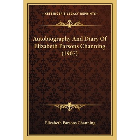 Autobiography And Diary Of Elizabeth Parsons Channing (1907) (Paperback)