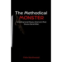The Methodical Monster: Unveiling Israel Keyes, America's Most Elusive Serial Killer, (Paperback)