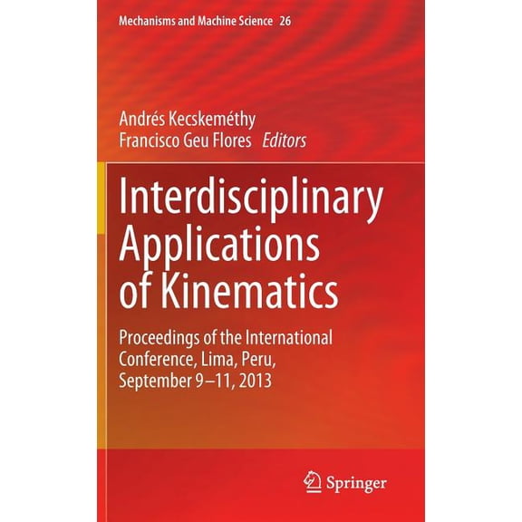 Mechanisms and Machine Science Interdisciplinary Applications of Kinematics: Proceedings of the International Conference, Lima, Peru, September 9-11, 2, Book 26, (Hardcover)