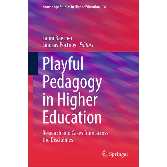 Knowledge Studies in Higher Education Playful Pedagogy in Higher Education: Research and Cases from Across the Disciplines, Book 14, (Hardcover)