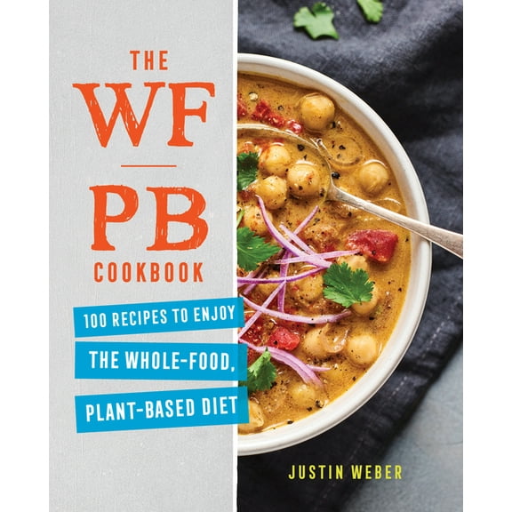 The Wfpb Cookbook: 100 Recipes to Enjoy the Whole-Food, Plant-Based Diet, (Paperback)
