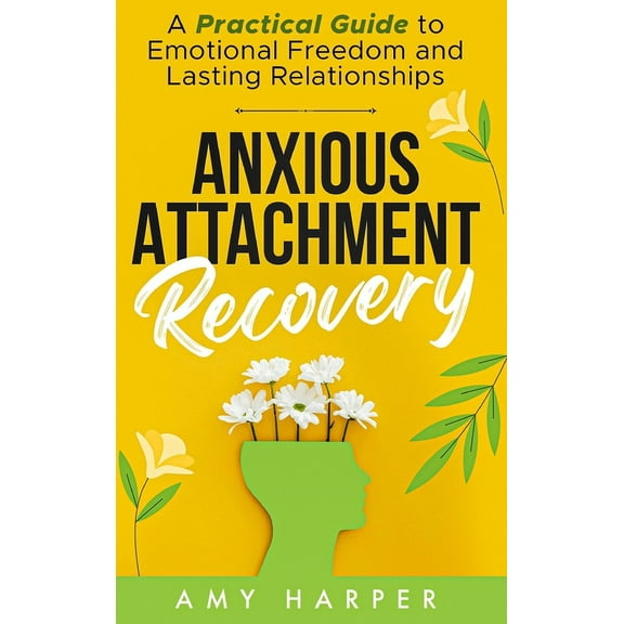 Anxious Attachment Recovery: A Practical Guide to Emotional Freedom and Lasting Relationships, (Hardcover)