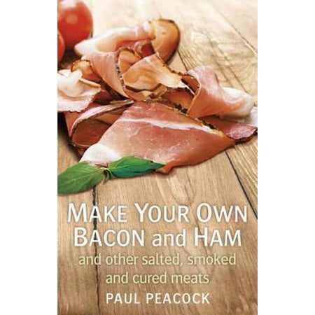 Make your own bacon and ham and other salted, smoked and cured meats -