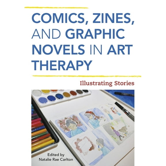 Comics, Zines, and Graphic Novels in Art Therapy: Illustrating Stories, (Paperback)