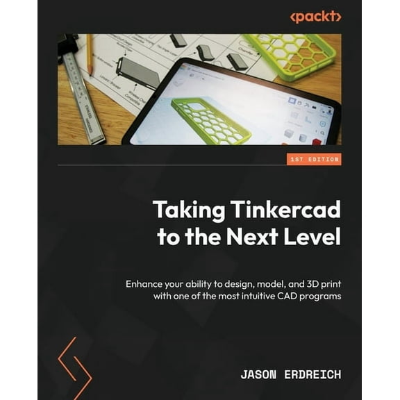 Taking Tinkercad to the Next Level: Enhance your ability to design, model, and 3D print with one of the most intuitive C, (Paperback)