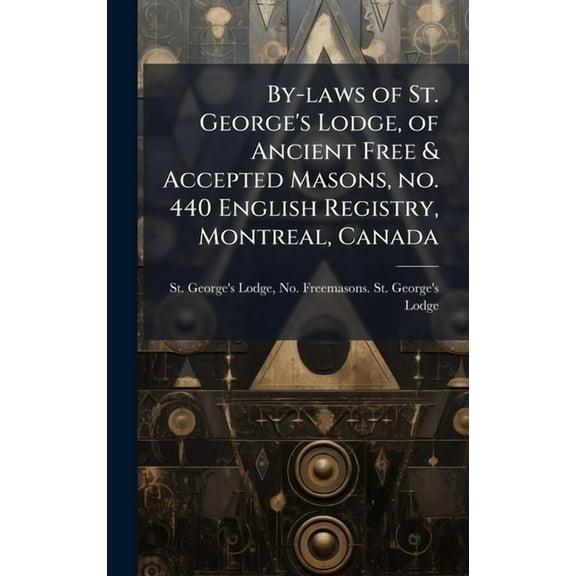 By-laws of St. George's Lodge, of Ancient Free & Accepted Masons, no. 440 English Registry, Montreal, Canada, (Hardcover)