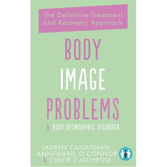 Pre-Owned Body Image Problems and Body Dysmorphic Disorder: The Definitive Treatment and Recovery Approach (Paperback)